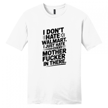 Load image into Gallery viewer, I Don't Hate Walmart, Just every mfer in there shirt