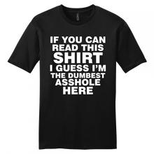 Load image into Gallery viewer, If you can read this shirt I'm the dumbest a$$hole