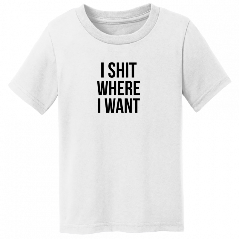 Toddler I Sh*t Where I Want T-Shirt