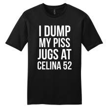 Load image into Gallery viewer, I Dump my piss jugs at Celina 52 T-Shirt
