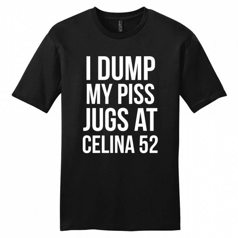 I Dump my piss jugs at Celina 52 T-Shirt